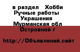  в раздел : Хобби. Ручные работы » Украшения . Мурманская обл.,Островной г.